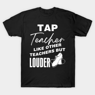 Tap Teacher - Like Other Teachers But Louder T-Shirt